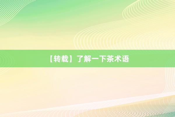 【转载】了解一下茶术语