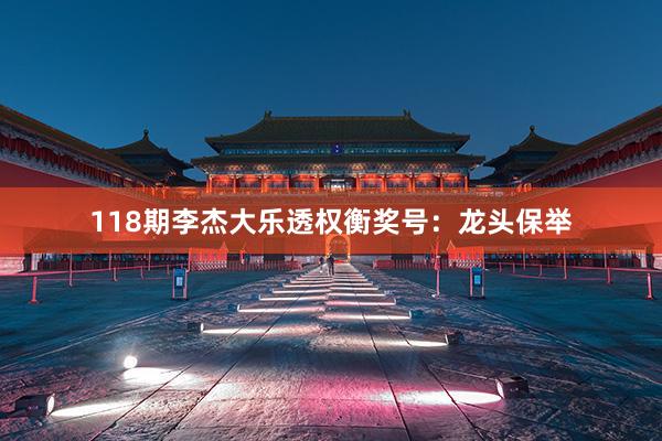 118期李杰大乐透权衡奖号：龙头保举