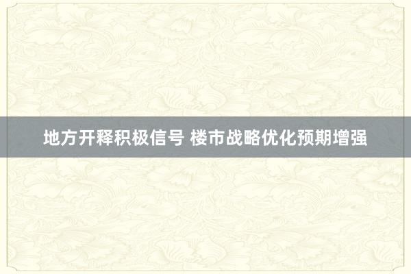 地方开释积极信号 楼市战略优化预期增强