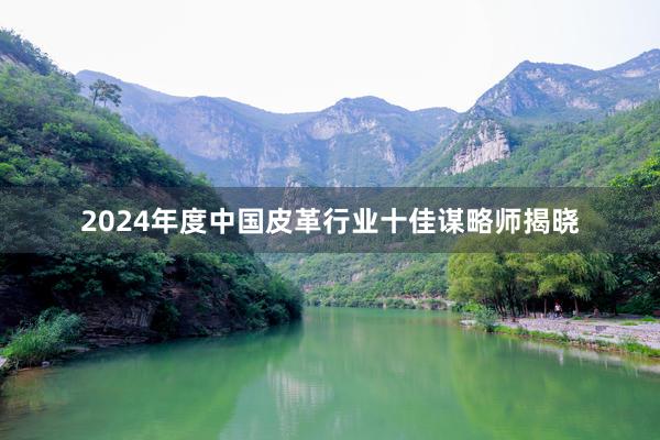 2024年度中国皮革行业十佳谋略师揭晓