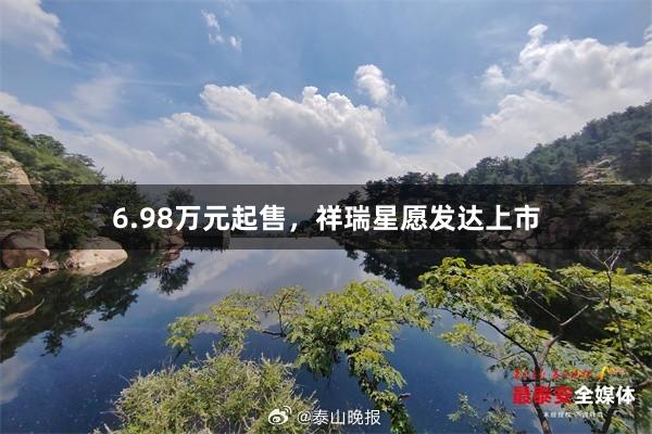 6.98万元起售，祥瑞星愿发达上市
